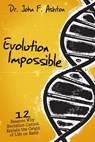 Evolution Impossible: 12 Reasons Why Evolution Cannot Explain the Origin of Life on Earth - John F. Ashton - 9780890516812