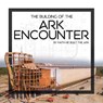 The Building of the Ark Encounter: By Faith the Ark Was Built - Answers in Genesis - 9780890519318