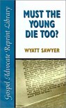 Must the Young Die Too? - Wyatt Sawyer - 9780892255238