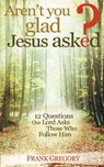 Aren't You Glad Jesus Asked - Frank Gregory - 9780892655410