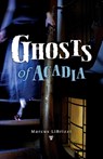 Ghosts of Acadia - Marcus LiBrizzi - 9780892729210