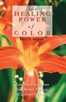 The Healing Power of Color: Using Color to Improve Your Mental, Physical, and Spiritual Well-Being - Betty Wood - 9780892817061