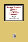 Prince George County, Virginia Land Patents, 1666-1719 - Lindsay O. Duvall - 9780893080679