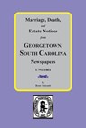 Marriage, Death and Estate Notices from Georgetown, South Carolina Newspapers 1791-1861 - Brent Holcomb - 9780893081508