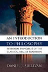 An Introduction to Philosophy: Perennial Principles of the Classical Realist Tradition - Daniel J. Sullivan - 9780895554697