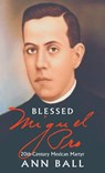Blessed Miguel Pro: 20th Century Mexican Martyr - Ann Ball - 9780895555427