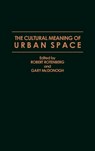 The Cultural Meaning of Urban Space - Gary McDonogh ; Robert Rotenberg - 9780897893190