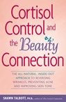 Cortisol Control and the Beauty Connection: The All-Natural, Inside-Out Approach to Reversing Wrinkles, Preventing Acne and Improving Skin Tone - Shawn Talbott - 9780897934794