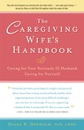 The Caregiving Wife's Handbook: Caring for Your Seriously Ill Husband, Caring for Yourself - Diana B. Denholm - 9780897936057