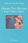 UNLESS YOU BECOME LIKE THI - URS VON BALTHASAR,  Hans ; Von Balthasar, Hans Urs ; Balthasar, Hans Urs Von - 9780898703795