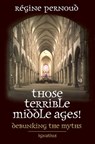 THOSE TERRIBLE MIDDLE AGES - Regine Pernoud - 9780898707816