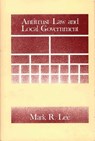 Antitrust Law and Local Government - Mark Lee - 9780899300900