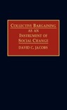 Collective Bargaining as an Instrument of Social Change - David C. Jacobs - 9780899306940