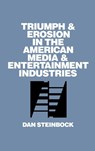 Triumph and Erosion in the American Media and Entertainment Industries - Dan Steinbock - 9780899309149