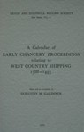 A Calendar of Early Chancery Proceedings relating to West Country Shipping 1388-1493 - Dorothy A. Gardiner - 9780901853202
