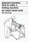 How to Make a Folding Machine for Sheet Metal Work - Rob Hitchings - 9780903031769