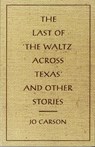The Last of 'the Waltz Across Texas' and Other Stories - Jo Carson - 9780917788536