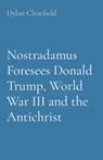 Nostradamus Foresees Donald Trump, World War III and the Antichrist - Dylan Clearfield - 9780930472641