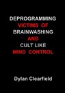 Deprogramming Victims of Brainwashing and Cult-Like Mind Control: Methods You Can Apply - Dylan Clearfield - 9780930472764
