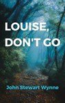 Louise, Don't Go - John Stewart Wynne - 9780931476013