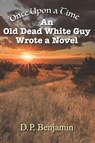 Once Upon a Time an Old Dead White Guy Wrote a Novel - Donald Paul Benjamin - 9780932624475