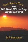 Once Upon a Time an Old Dead White Guy Wrote a Novel - Donald Paul Benjamin - 9780932624475