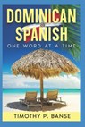 Dominican Spanish: One Word at a Time - Timothy P. Banse - 9780934523523
