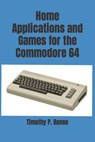 Home Applications and Games for the Commodore 64 - Timothy P Banse - 9780934523905