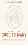 How to Do Good to Many: The Public Good Is the Christian’s Life - Richard Baxter - 9780934874090