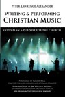 Writing and Performing Christian Music: God's Plan & Purpose for the Church - Peter Lawrence Alexander - 9780939067770