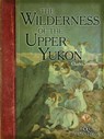 Wilderness of the Upper Yukon - Charles Sheldon - 9780940864986