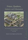 Friars, Quakers, Industry and Urbanisation - Victoria Ridgeway ; Martin Watts - 9780956305480