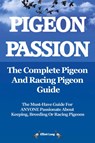 Pigeon Passion: The Complete Pigeon and Racing Pigeon Guide - Elliott Lang - 9780956626905