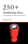 250+ Fundraising Ideas for Your Charity, Society, School and PTA - Paige Robinson - 9780956702401