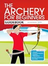 The Archery for Beginners Guidebook - Hannah Bussey ; Andy Hood ; Jane Percival - 9780957454804