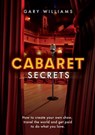 Cabaret Secrets - How to Create Your Own Show, Travel the World and Get Paid to Do What You Love - Gary Williams - 9780957610439