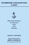 To Provide and Maintain a Navy: Why Naval Primacy Is America's First, Best Strategy - Henry J. Hendrix - 9780960039197
