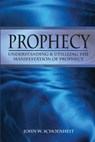 Prophecy: Understanding & Utilizing The Manifestation of Prophecy - John W. Schoenheit - 9780962897191
