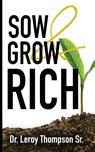 Sow and Grow Rich - Dr (Ever Increasing Word Ministries (Eiwm) Word of Life Christian Center (Wolcc) Leroy Thompson Ministerial Association (Ltma)) Thompson Sr - 9780963258465