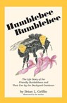 Humblebee Bumblebee: The Life Story of the Friendly Bumblebees and Their Use by the Backyard Gardener - Brian L. Griffin - 9780963584137
