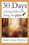 30 Days Of Living Better While Living With Pain - Sarah Anne Shockley - 9780964127999
