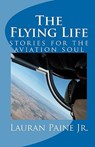 The Flying Life: stories for the aviation soul - Lauran Paine Jr - 9780965760706