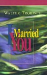 I Married You - Walter Trobisch - 9780966396669