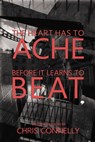 The Heart Has to Ache Before It Learns to Beat - Christopher John Connelly - 9780966406573