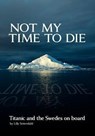 Not My Time to Die - Titanic and the Swedes on Board - Lilly Setterdahl - 9780967217680
