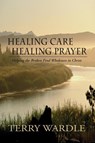 Healing Care, Healing Prayer - Wardle Terry Wardle - 9780970083685