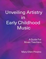 Unveiling Artistry in Early Childhood Music - Mary Ellen Pinzino - 9780971871717