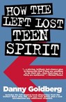 How the Left Lost Teen Spirit - GOLDBERG,  Danny - 9780971920682