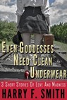 Even Goddesses Need Clean Underwear - Harry F. Smith - 9780974826257