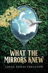 What the Mirrors Knew - Linda Annas Ferguson - 9780975358719